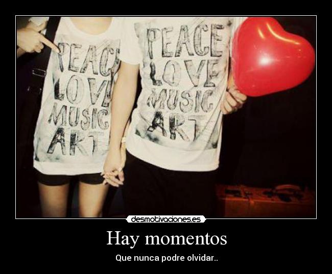 Hay momentos - Que nunca podre olvidar..