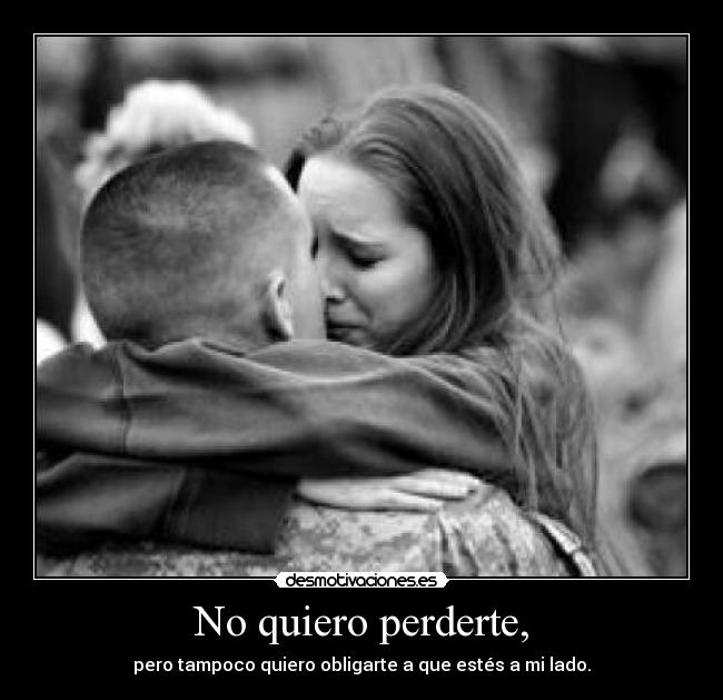 No quiero perderte, -