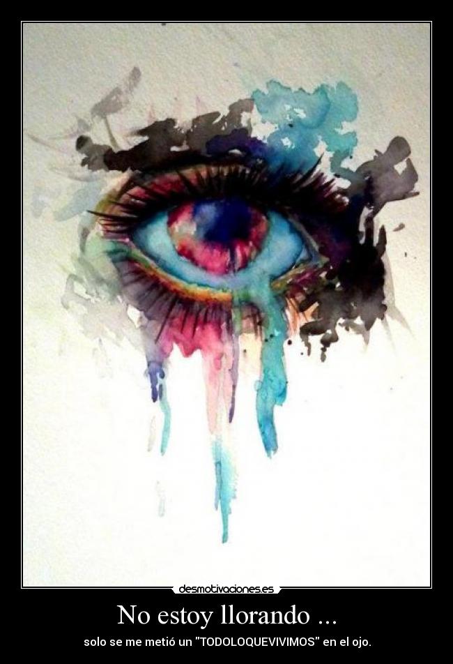 No estoy llorando ... - solo se me metió un TODOLOQUEVIVIMOS en el ojo.