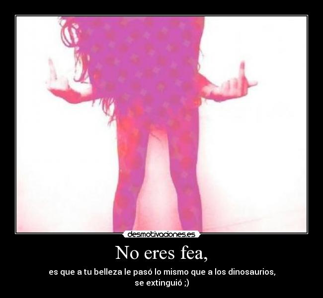 No eres fea, - 