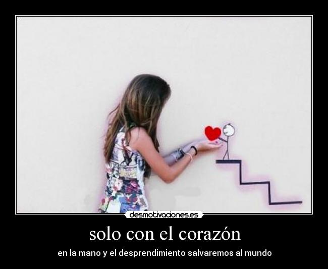 solo con el corazón - en la mano y el desprendimiento salvaremos al mundo