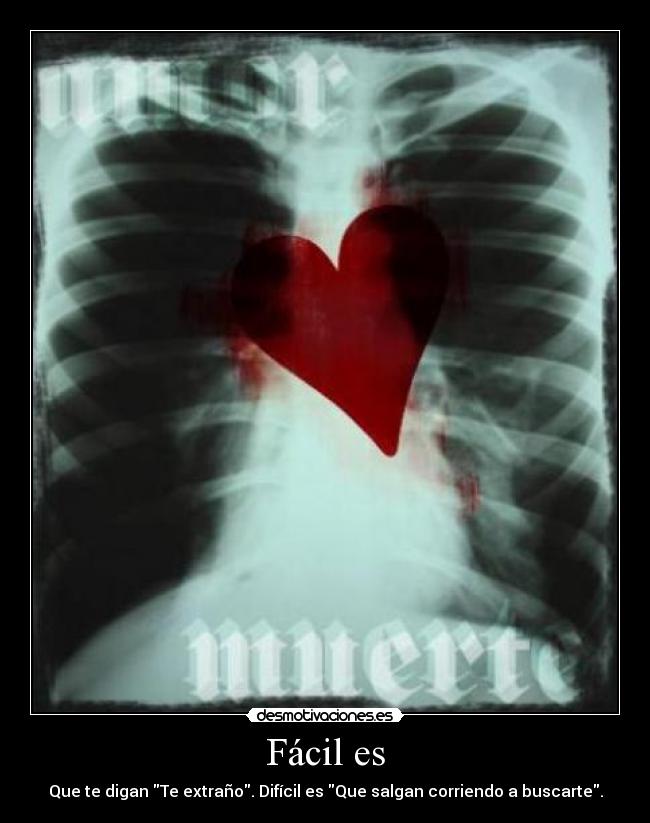 Fácil es - Que te digan Te extraño. Difícil es Que salgan corriendo a buscarte.