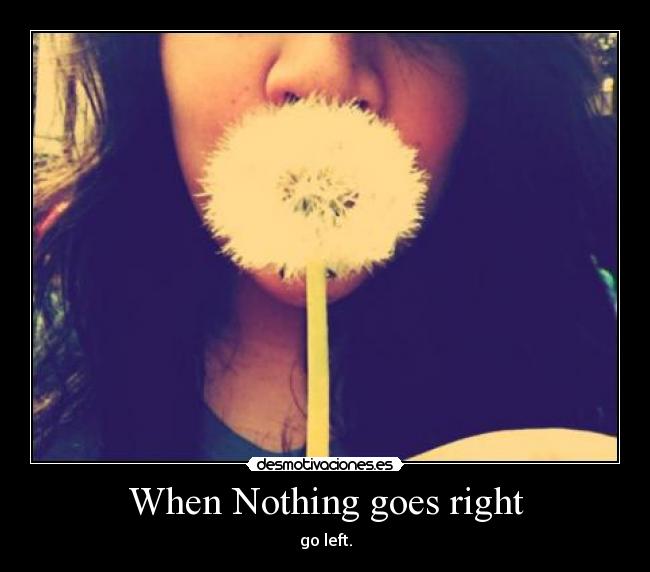 When Nothing goes right - 