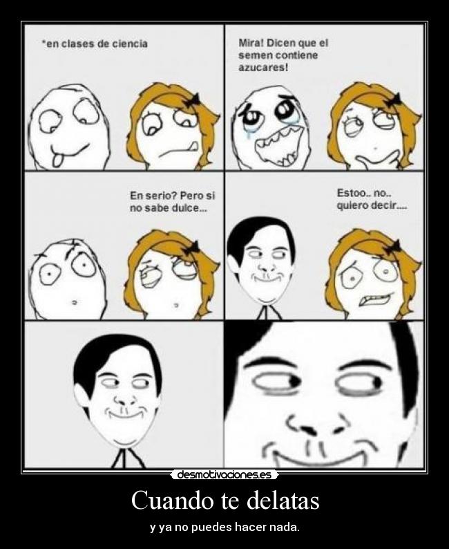 Cuando te delatas - y ya no puedes hacer nada.