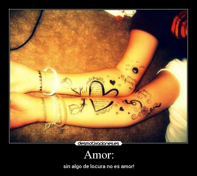 Amor: - sin algo de locura no es amor!