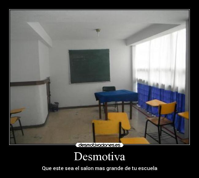 Desmotiva - Que este sea el salon mas grande de tu escuela