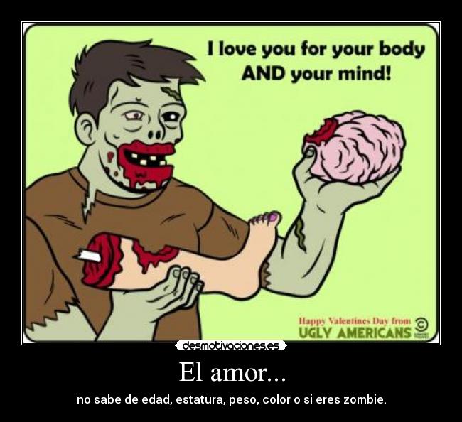 El amor... - no sabe de edad, estatura, peso, color o si eres zombie.