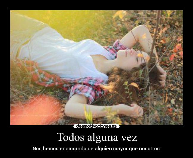 Todos alguna vez - Nos hemos enamorado de alguien mayor que nosotros.