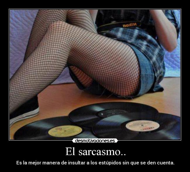 El sarcasmo.. -