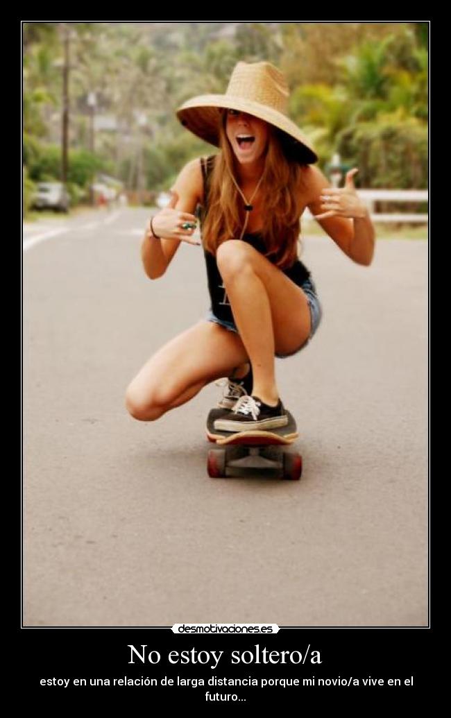No estoy soltero/a - estoy en una relación de larga distancia porque mi novio/a vive en el futuro...