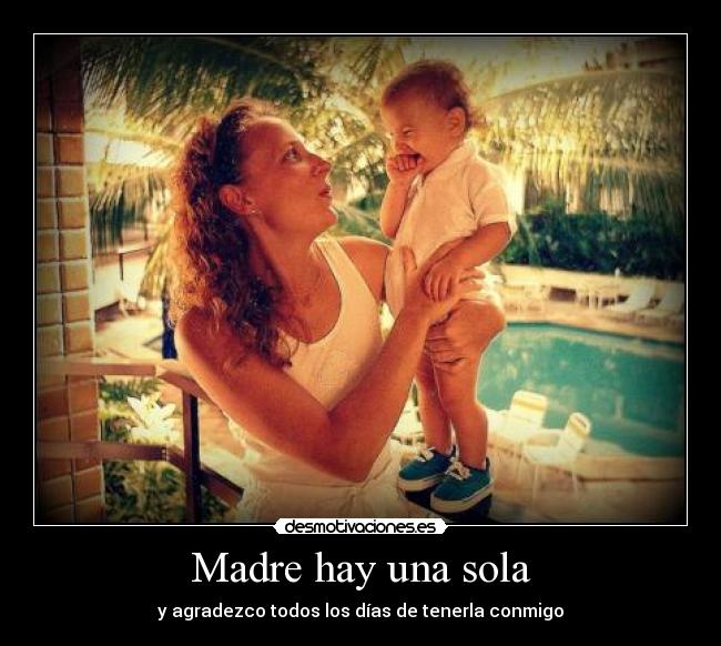 Madre hay una sola - y agradezco todos los días de tenerla conmigo