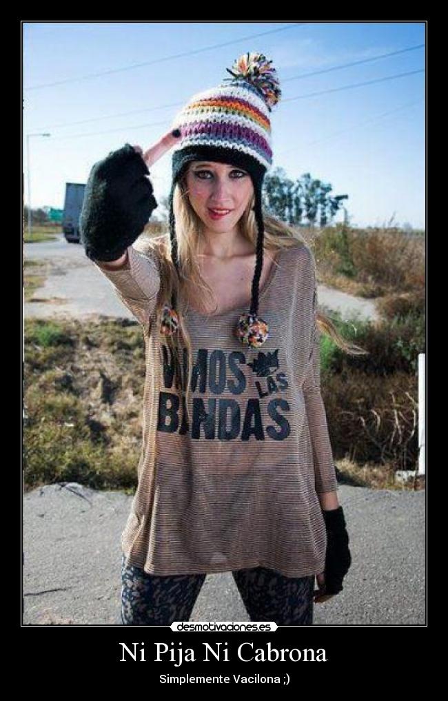 Ni Pija Ni Cabrona - Simplemente Vacilona ;)