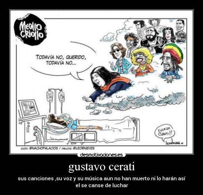 gustavo cerati - sus canciones ,su voz y su música aun no han muerto ni lo harán así
el se canse de luchar