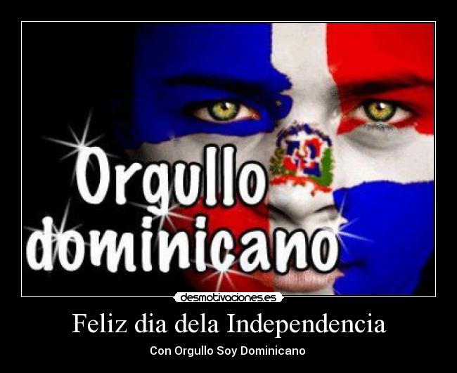 Feliz dia dela Independencia - Con Orgullo Soy Dominicano ♥