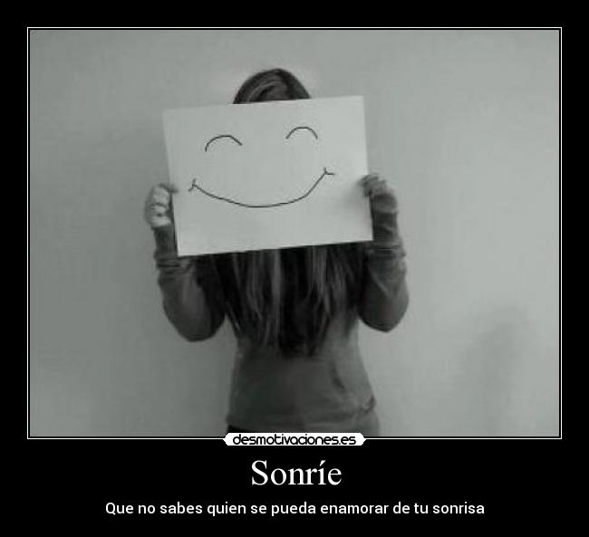 Sonríe - Que no sabes quien se pueda enamorar de tu sonrisa