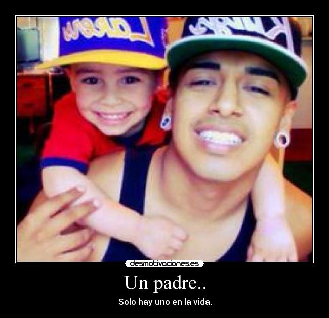 Un padre.. - Solo hay uno en la vida.