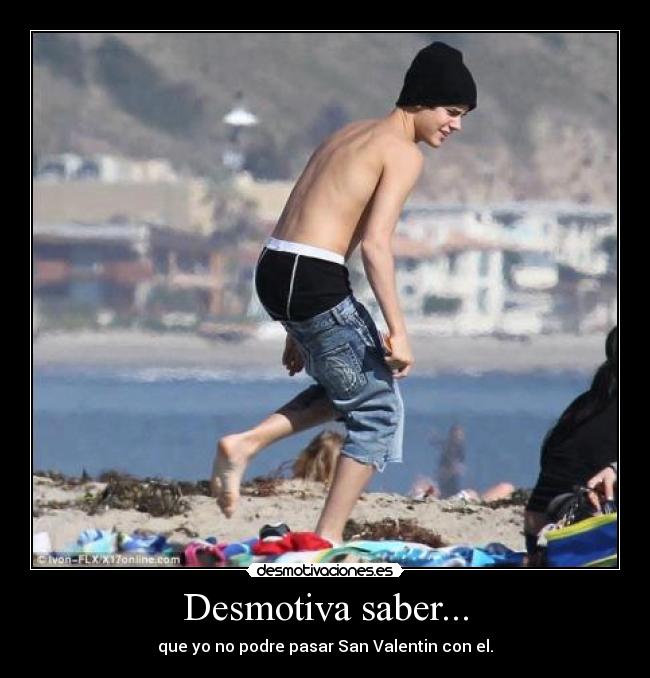 Desmotiva saber... - que yo no podre pasar San Valentin con el.