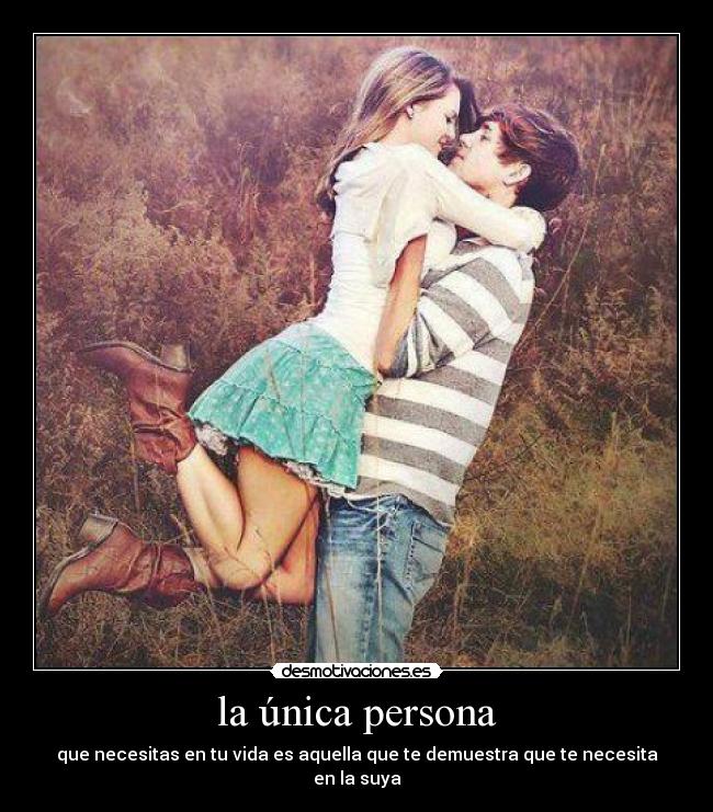 la única persona - que necesitas en tu vida es aquella que te demuestra que te necesita en la suya