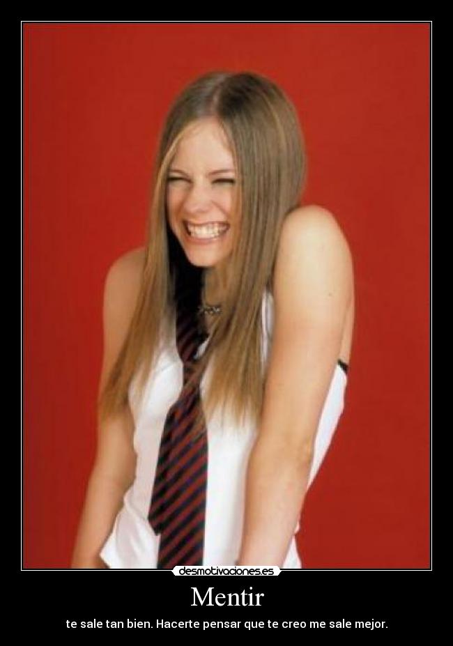 Mentir - te sale tan bien. Hacerte pensar que te creo me sale mejor.