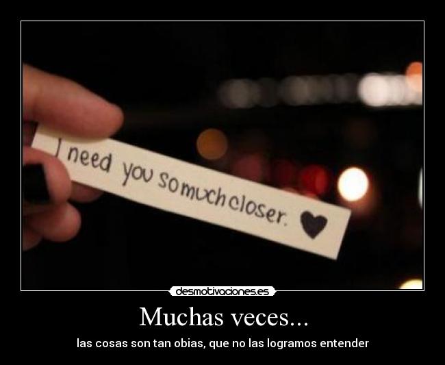 Muchas veces... - las cosas son tan obias, que no las logramos entender