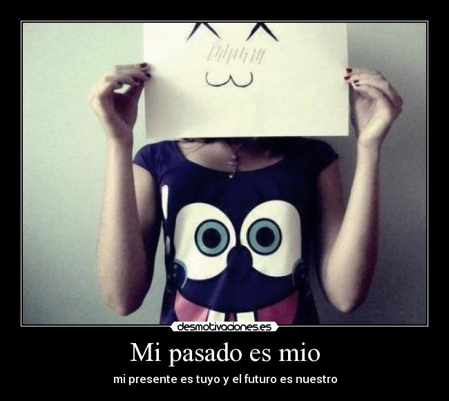 Mi pasado es mio - mi presente es tuyo y el futuro es nuestro