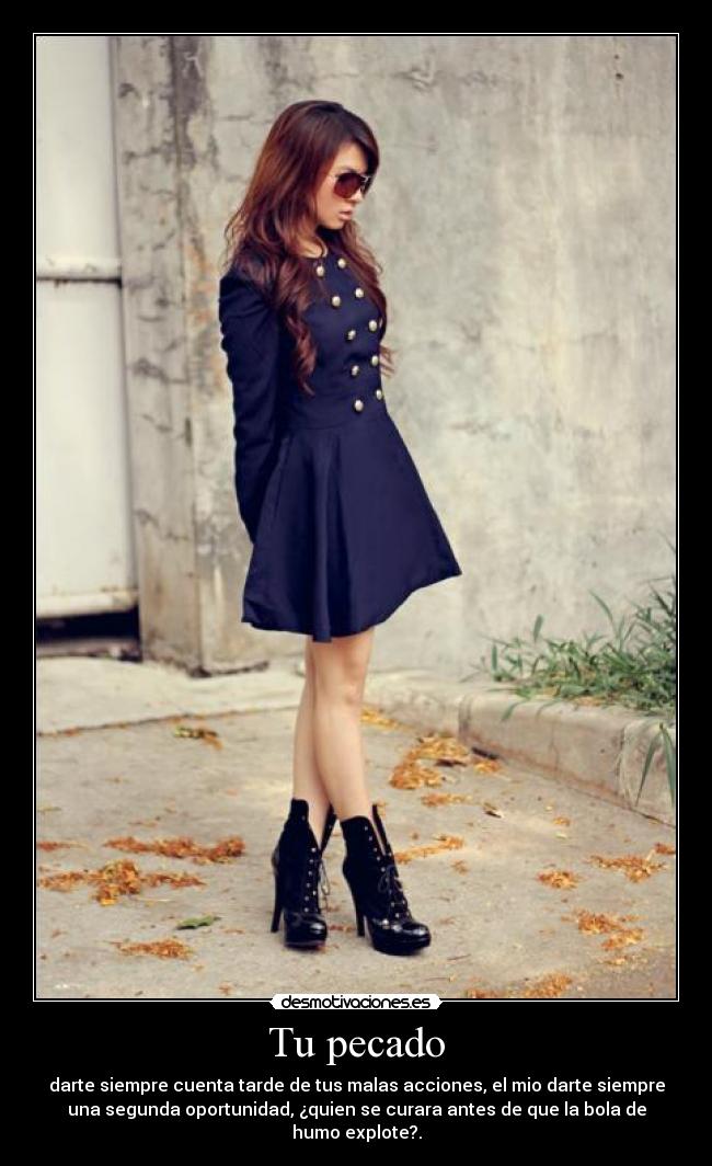 Tu pecado - darte siempre cuenta tarde de tus malas acciones, el mio darte siempre
una segunda oportunidad, ¿quien se curara antes de que la bola de
humo explote?.