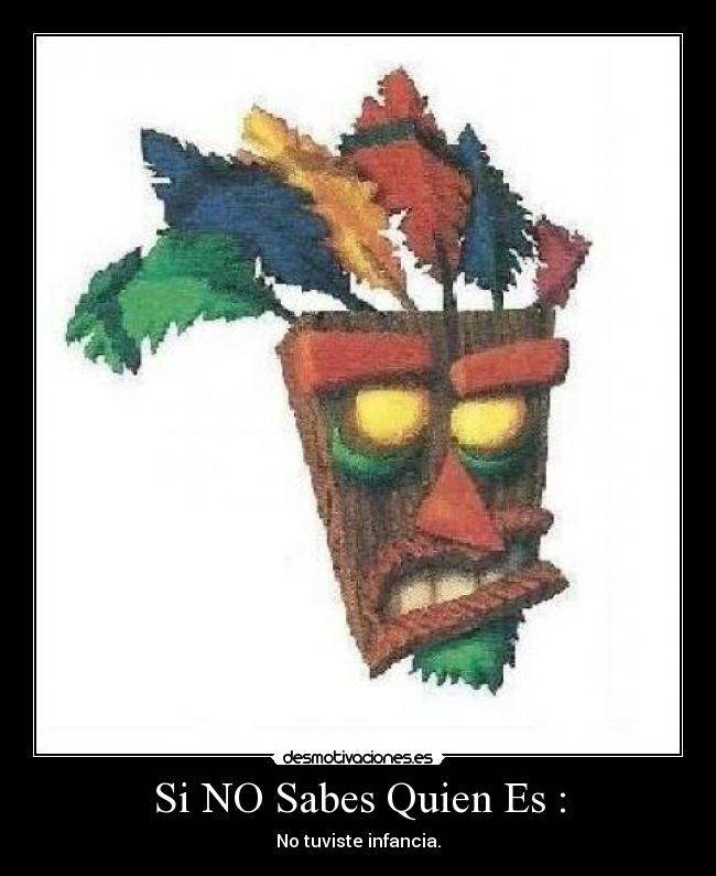 Si NO Sabes Quien Es : - No tuviste infancia.