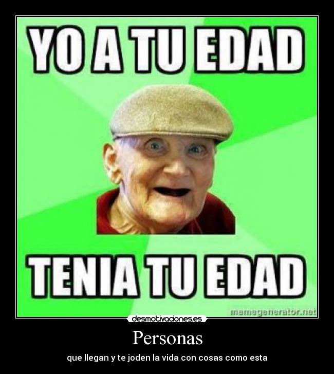 Personas - que llegan y te joden la vida con cosas como esta