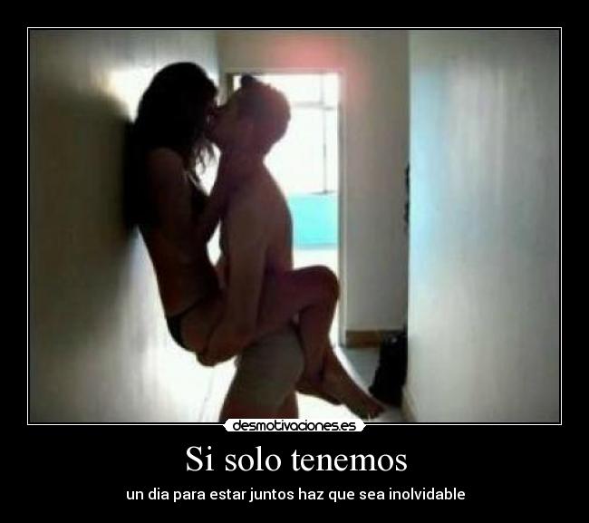 Si solo tenemos - un dia para estar juntos haz que sea inolvidable