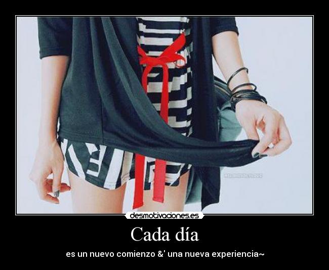 Cada día - es un nuevo comienzo & una nueva experiencia~