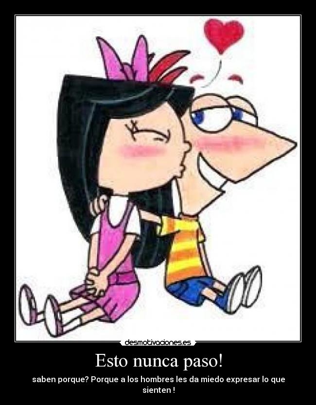 Esto nunca paso! - saben porque? Porque a los hombres les da miedo expresar lo que sienten !
