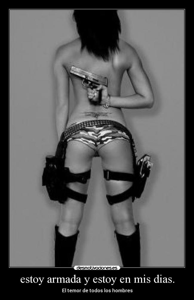 estoy armada y estoy en mis dias. -
