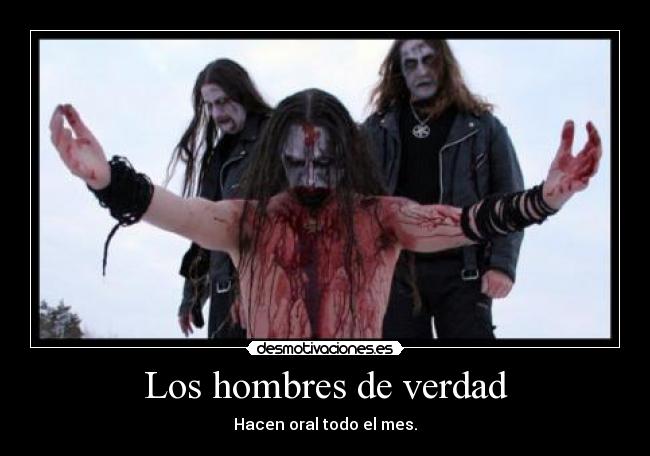 Los hombres de verdad - Hacen oral todo el mes.