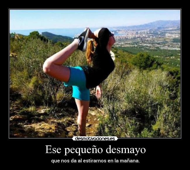 Ese pequeño desmayo - que nos da al estirarnos en la mañana.
