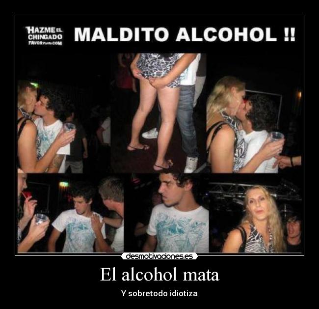 El alcohol mata - Y sobretodo idiotiza