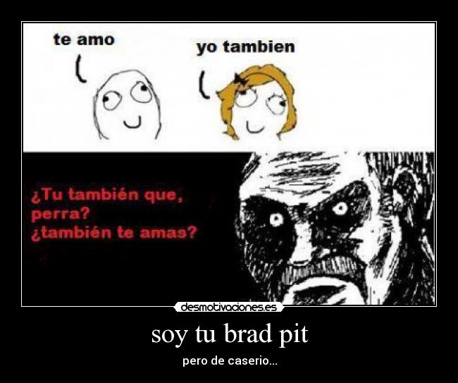 soy tu brad pit - pero de caserio...