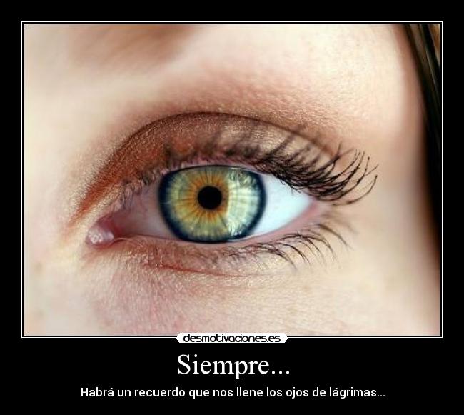 Siempre... - Habrá un recuerdo que nos llene los ojos de lágrimas...