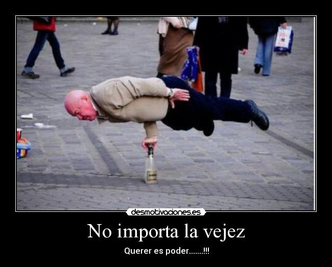 No importa la vejez - Querer es poder.......!!!