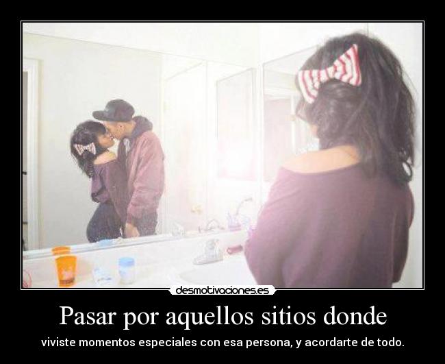 Pasar por aquellos sitios donde -