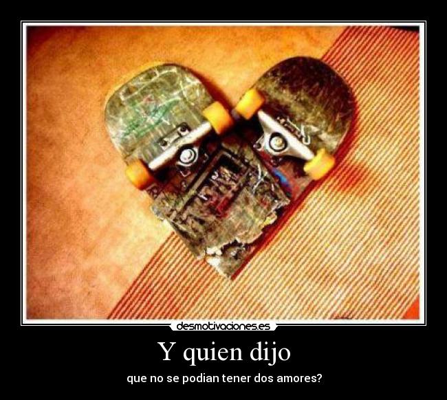 Y quien dijo - que no se podian tener dos amores?