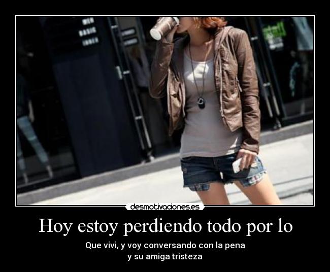 Hoy estoy perdiendo todo por lo -