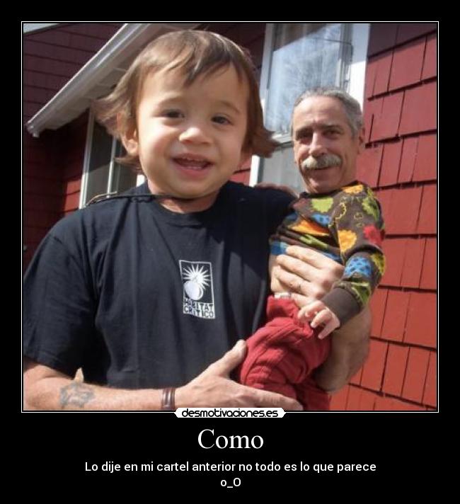 Como - Lo dije en mi cartel anterior no todo es lo que parece
o_O