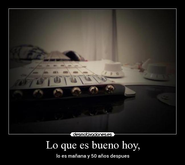 Lo que es bueno hoy, -