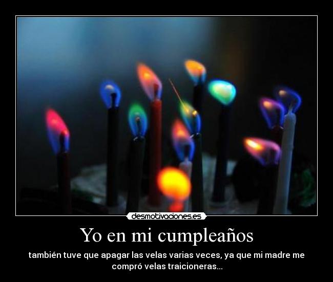 Yo en mi cumpleaños - también tuve que apagar las velas varias veces, ya que mi madre me
compró velas traicioneras...