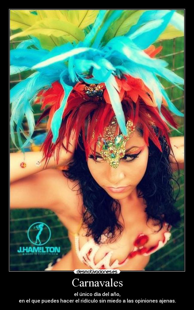 Carnavales - el único día del año,
en el que puedes hacer el ridículo sin miedo a las opiniones ajenas.
