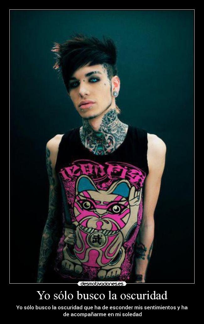 Yo sólo busco la oscuridad - Yo sólo busco la oscuridad que ha de esconder mis sentimientos y ha
de acompañarme en mi soledad