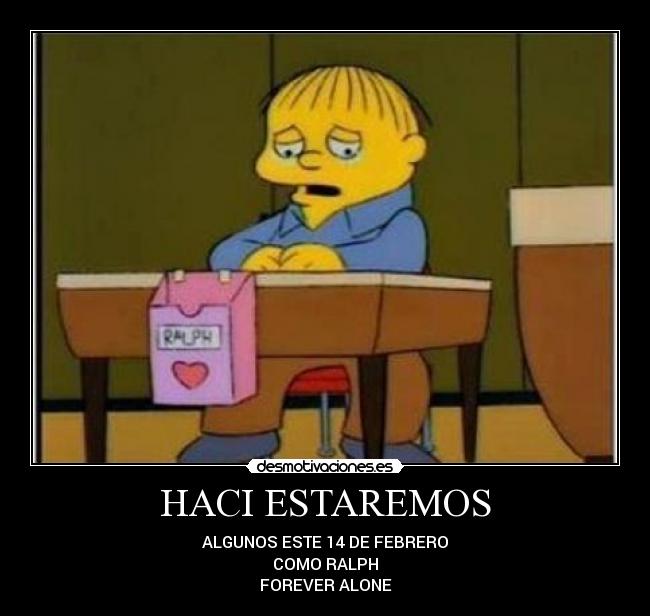 HACI ESTAREMOS - ALGUNOS ESTE 14 DE FEBRERO
COMO RALPH
FOREVER ALONE