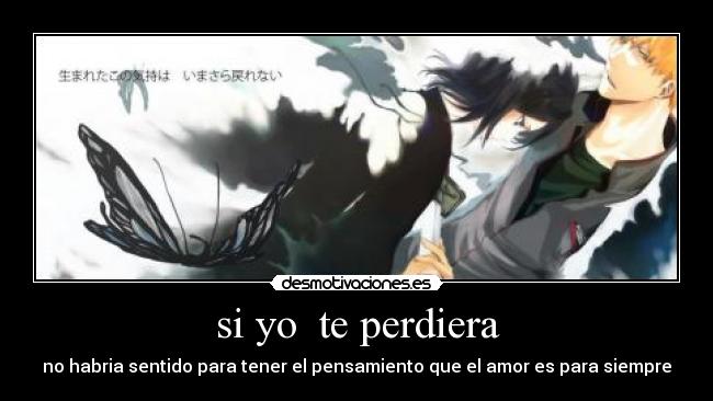 si yo te perdiera - no habria sentido para tener el pensamiento que el amor es para siempre