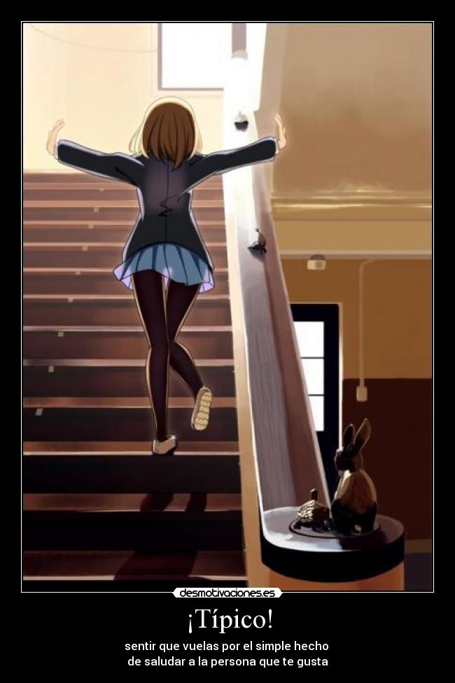 ¡Típico! - sentir que vuelas por el simple hecho
de saludar a la persona que te gusta
