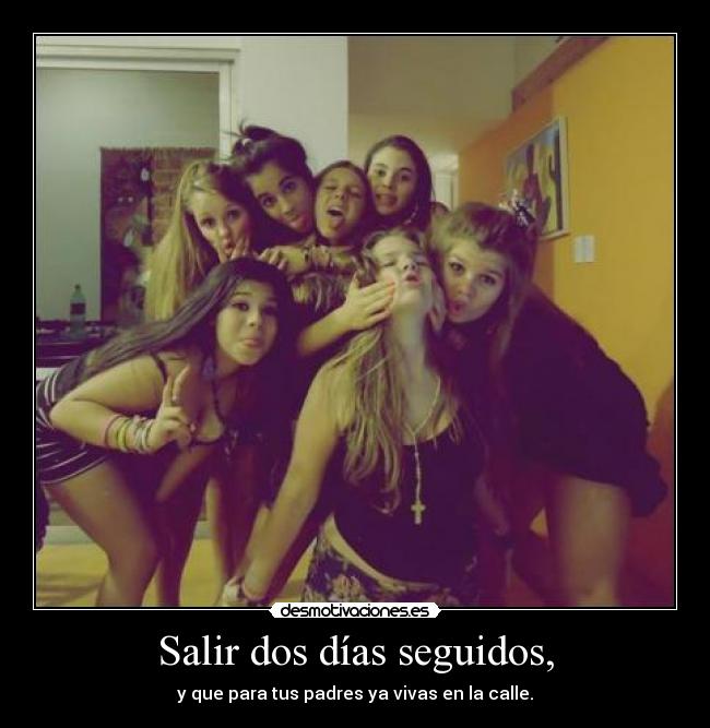 Salir dos días seguidos, -